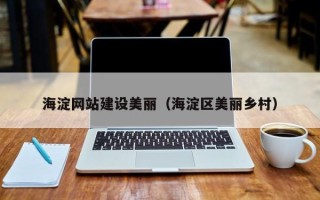 郴州海淀网站建设美丽（海淀区美丽乡村）