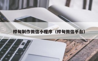 郴州桦甸制作微信小程序（桦甸微信平台）
